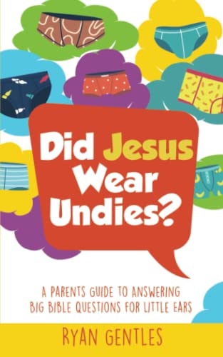 Did Jesus Wear Undies? A Parent's Guide to Answering Big Bible Questions for Little Ears