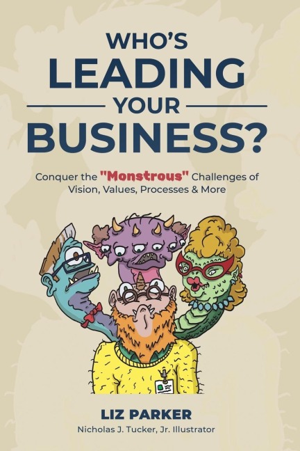 Whos Leading Your Business?: Conquer the Monstrous Challenges of Vision, Values, Processes & More
