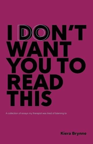 I Don't Want You to Read This A Collection of Essays My Therapist Was Tired of Listening To