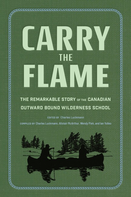 Carry the Flame: The Remarkable Story of the Canadian Outward Bound Wilderness School