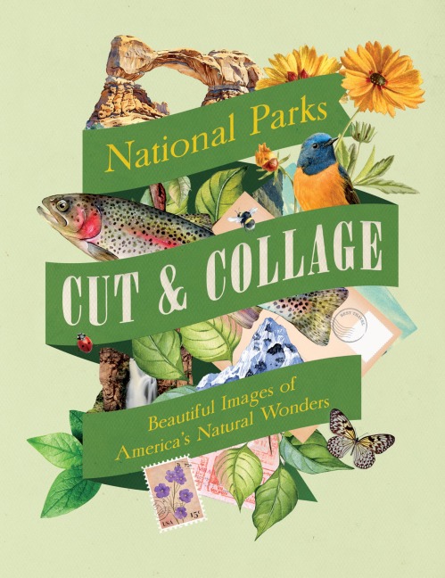 Cut & Collage National Parks: Beautiful Images of Americas Natural Wonders