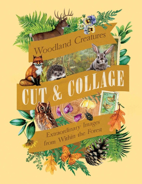 Cut & Collage Woodland Creatures: Extraordinary Images from Within the Forest