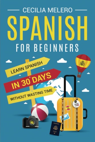 Spanish for Beginners: Learn Spanish in 30 Days Without Wasting Time
