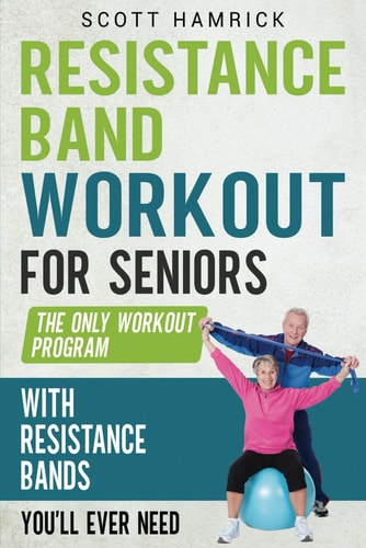 Resistance Band Workout for Seniors The Only Workout Program with Resistance Bands You'll Ever Need