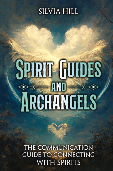 Spirit Guides and Archangels: The Communication Guide to Connecting with Spirits