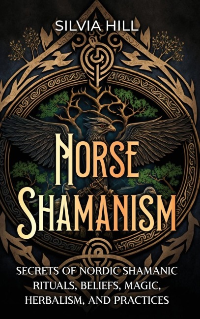 Norse Shamanism: Secrets of Nordic Shamanic Rituals, Beliefs, Magic, Herbalism, and Practices