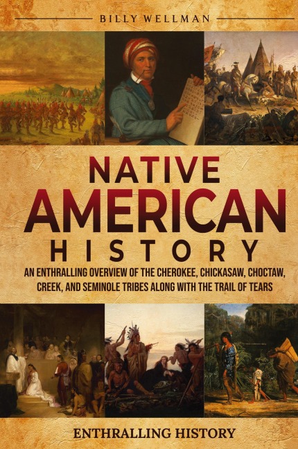 Native American History: An Enthralling Overview of the Cherokee, Chickasaw, Choctaw, Creek, and Seminole Tribes along with the Trail of Tears