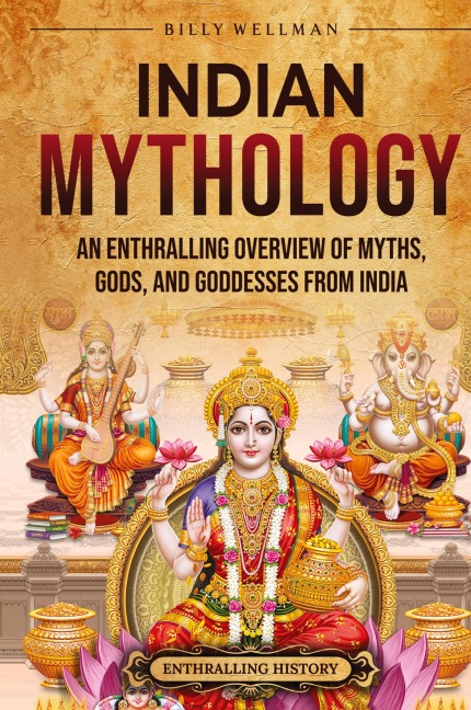 Indian Mythology: An Enthralling Overview of Myths, Gods, and Goddesses from India