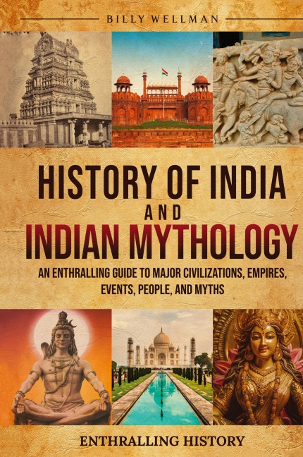 History of India and Indian Mythology: An Enthralling Guide to Major Civilizations, Empires, Events, People, and Myths
