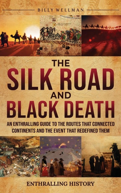 The Silk Road and Black Death: An Enthralling Guide to the Routes That Connected Continents and the Event That Redefined Them