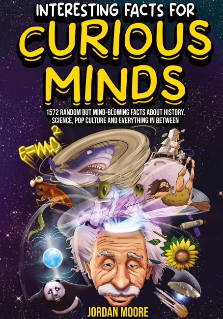 Interesting Facts For Curious Minds: 1572 Random But Mind-Blowing Facts About History, Science, Pop Culture And Everything In Between