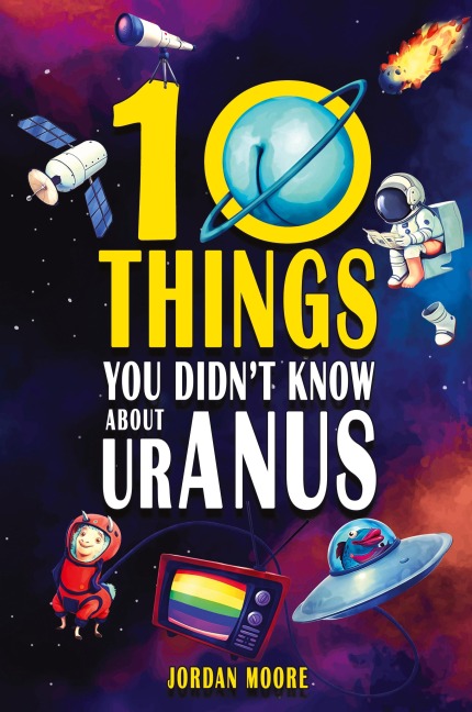 10 Things You Didnt Know About Uranus: A Collection of Interesting Stories, Facts and Trivia about Mythical Creatures, Unsolved Mysteries, The Human Body, Space and Much More!