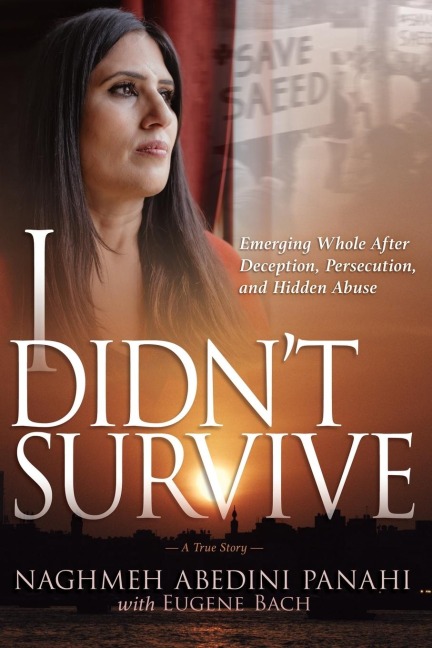 I Didnt Survive: Emerging Whole After Deception, Persecution, and Hidden Abuse (Persecution of Christians in Iran)