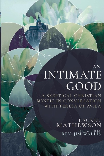 An Intimate Good: A Skeptical Christian Mystic in Conversation with Teresa of Avila