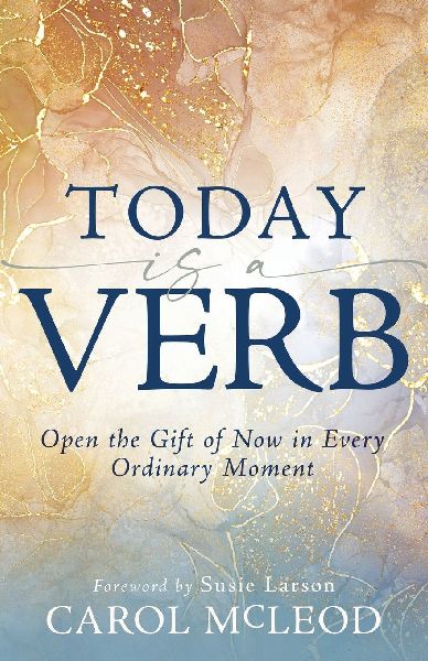 Today Is a Verb: Open the Gift of Now in Every Ordinary Moment (a 30-Day Devotional)