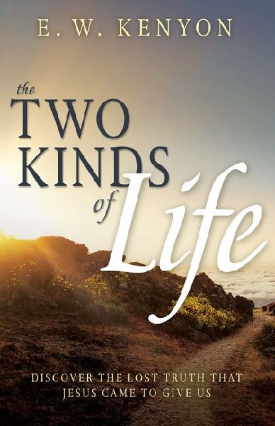 The Two Kinds of Life: Discover the Lost Truth That Jesus Came to Give Us