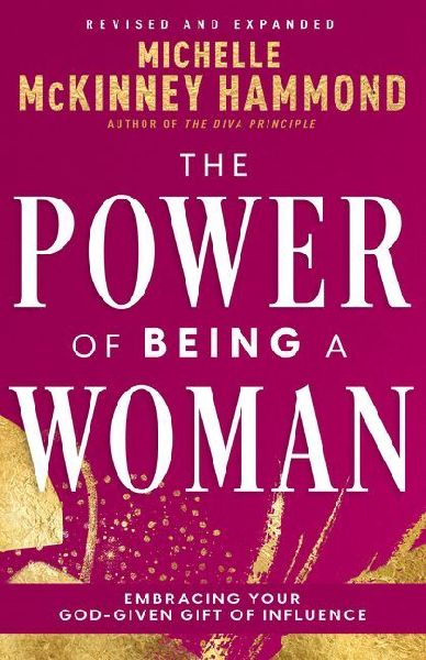 The Power of Being a Woman: Embracing Your God-Given Gift of Influence