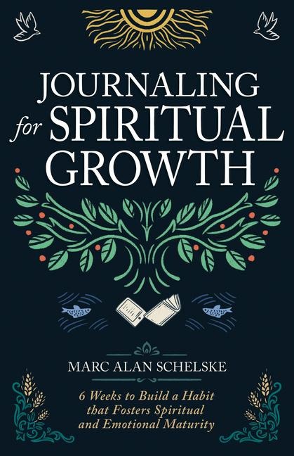 Journaling for Spiritual Growth: Six Weeks to Build a Habit That Fosters Spiritual and Emotional Maturity