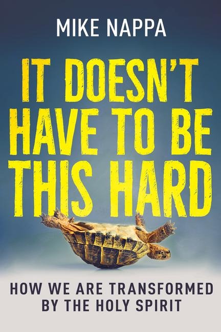 It Doesnt Have to Be This Hard: How We Are Transformed by the Holy Spirit