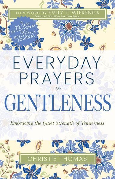 Everyday Prayers for Gentleness: Embracing the Radical Strength of Tenderness