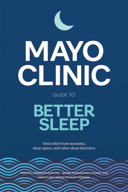 Mayo Clinic Guide to Better Sleep: Find relief from insomnia, sleep apnea and other sleep disorders