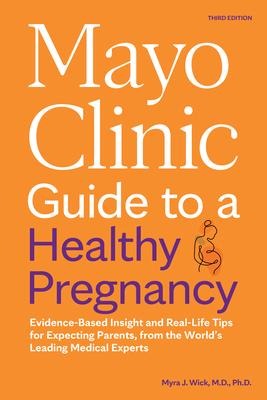 Mayo Clinic Guide to a Healthy Pregnancy: Evidence-Based Insight and Real-Life Tips for Expecting Parents, from the World's Leading Medical Experts