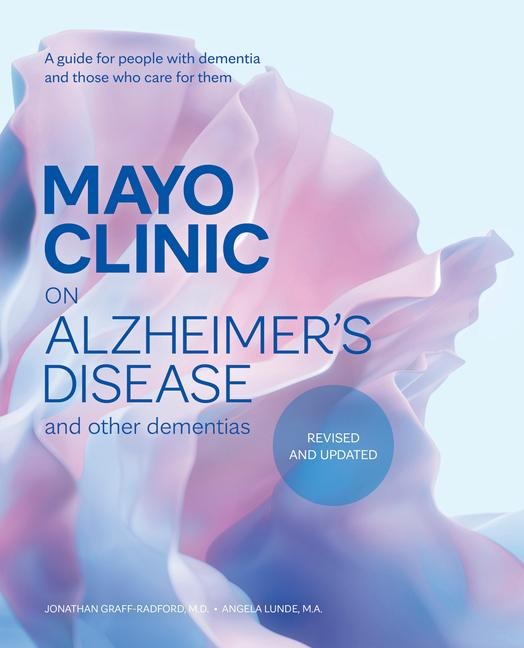 Mayo Clinic on Alzheimers Disease and other Dementias, 3rd Ed: A guide for people with dementia and those who care for them