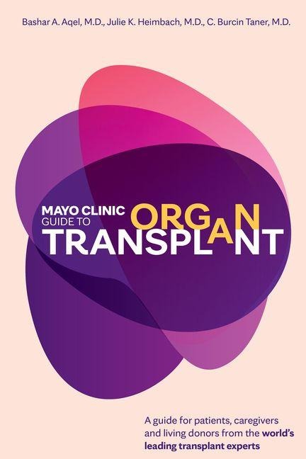 Mayo Clinic Guide to Organ Transplant: A Guide for Patients, Caregivers and Living Donors from the Worlds Leading Transplant Experts