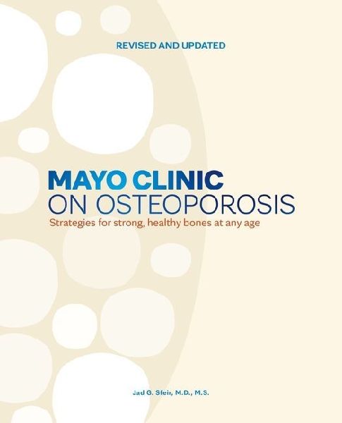 Mayo Clinic on Osteoporosis, Revised and Updated: Strategies for Strong, Healthy Bones at Any Age