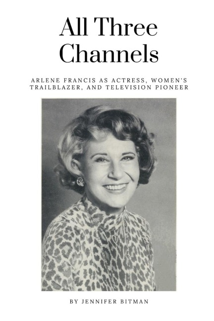 All Three Channels: Arlene Francis as Actress, Womens Trailblazer, and Television Pioneer