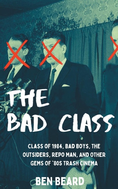 The Bad Class (hardback): Class of 1984, Bad Boys, The Outsiders, Repo  Man, and Other Gems of 80s Trash Cinema