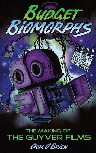 Budget Biomorphs (hardback): The Making of The Guyver Films