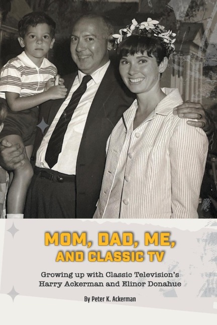 Mom, Dad, Me, and Classic TV - Growing Up with Classic Televisions Harry Ackerman and Elinor Donahue