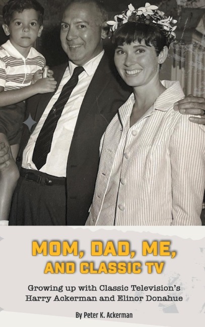 Mom, Dad, Me, and Classic TV - Growing Up with Classic Televisions Harry Ackerman and Elinor Donahue (hardback)