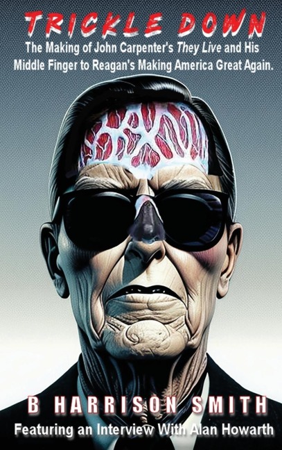 Trickle Down - The Making of John Carpenters They Live and His Middle Finger to Reagans Making America Great Again