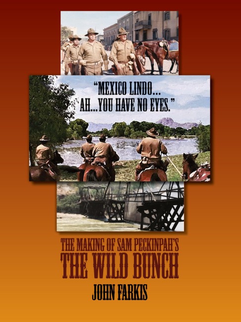 Mexico Lindo...Ah...You Have No Eyes. - The Making of Sam Peckinpahs The Wild Bunch
