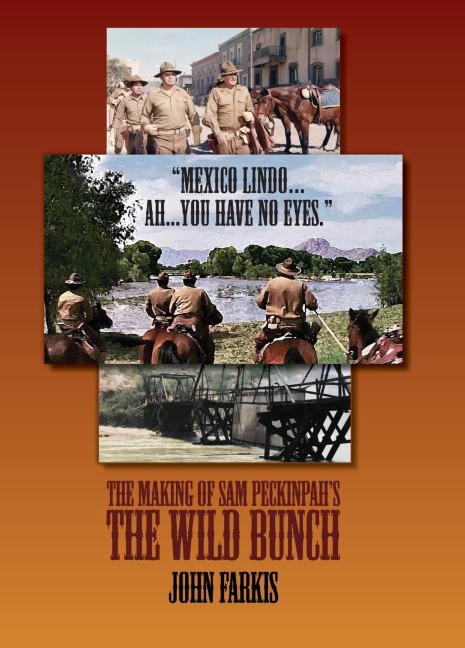 Mexico Lindo...Ah...You Have No Eyes. - The Making of Sam Peckinpahs The Wild Bunch