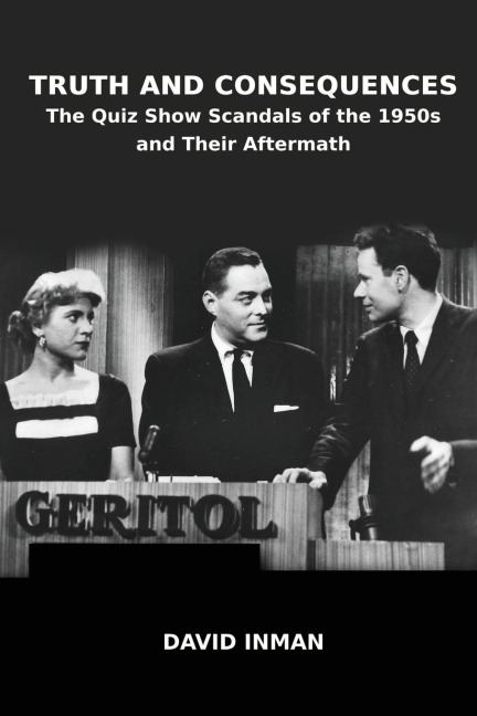 Truth and Consequences: The Quiz Show Scandals of the 1950s and Their Aftermath