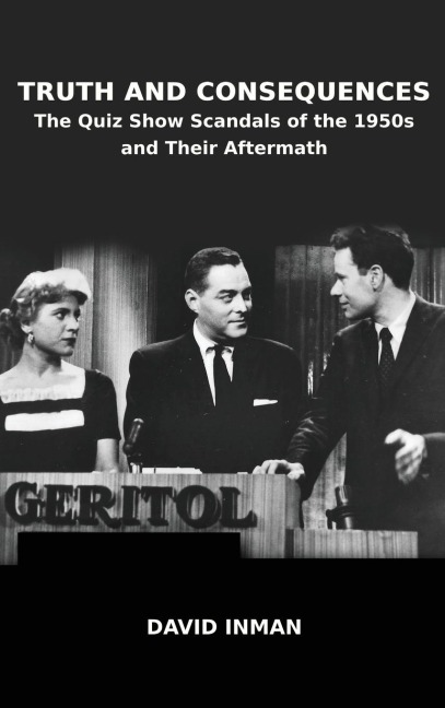 Truth and Consequences: The Quiz Show Scandals of the 1950s and Their Aftermath