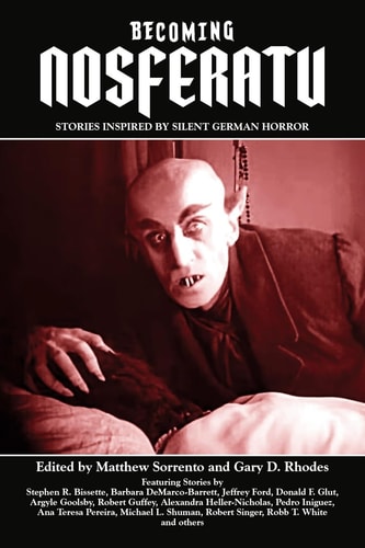 Becoming Nosferatu Stories Inspired by Silent German Horror