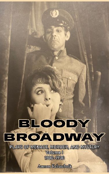 Bloody Broadway - Plays of Menace, Murder, and Mystery - Volume 1  1900-1930