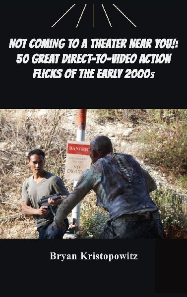 Not Coming to a Theater Near You!: 50 Great Direct-to-Video Action Flicks of the Early 2000s