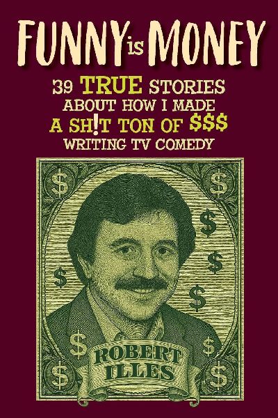 Funny is Money - 39 True Stories About How I Made a Sh!t Ton of $$$ Writing TV Comedy
