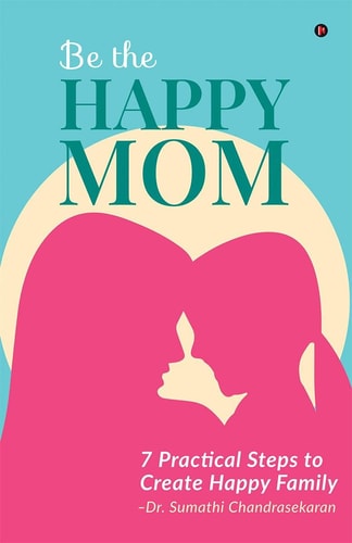 Be the Happy Mom 7 Practical Steps to Create Happy Family