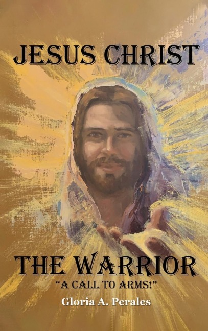 Jesus Christ The Warrior: "A Call To Arms!"