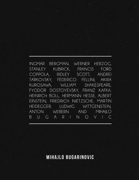 Ingmar Bergman, Werner Herzog, Stanley Kubrick, Francis Ford Coppola, Ridley Scott, Andrei Tarkovsky, Federico Fellini, Akira Kurosawa, William Shakespeare, Fyodor Dostoyevsky, Franz Kafka, Heinrich Boll, Hermann Hesse, Albert Einstein, Friedrich Nietzsch