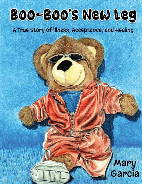 Boo-Boos New Leg: A True Story of Illness, Acceptance and Healing