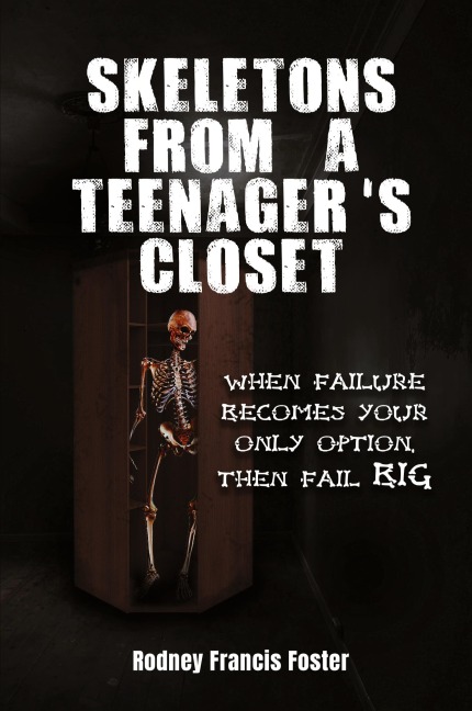 SKELETONS FROM A TEENAGERS CLOSET: WHEN FAILURE BECOMES YOUR ONLY OPTION, THEN FAIL BIG