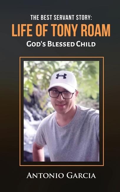 The Best Servant Story: Life of Tony Roam Gods Blessed Child