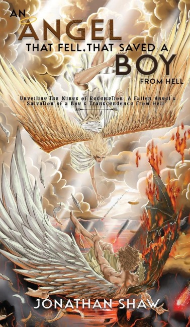An Angel That Fell, That Saved A Boy From Hell: Unveiling the Wings of Redemption: A Fallen Angels Salvation of a Boys Transcendence From Hell